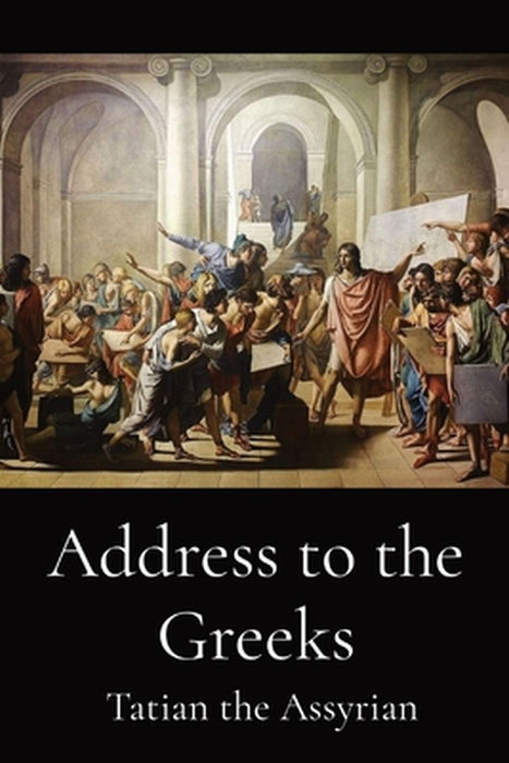 Address to the Greeks by Tatian the Assyrian