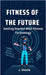 Fitness of the Future: Getting Started With Fitness Technology by J. Steele