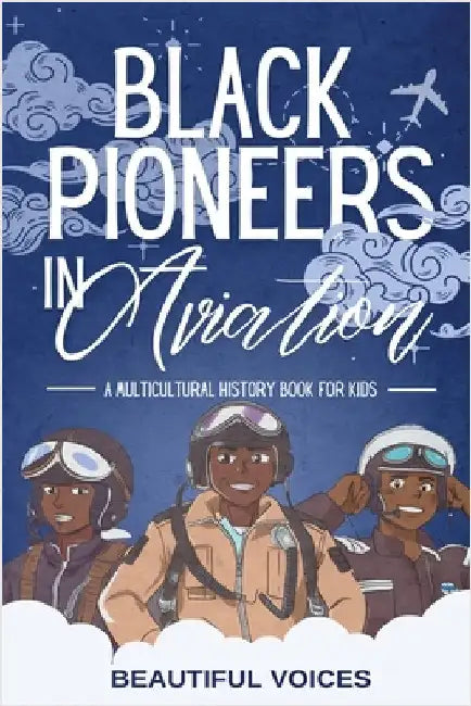 Black Pioneers in Aviation: A Multicultural History Book for Kids: Discover the Men and Women Who Broke Barriers in the Sky by Beautiful Voices