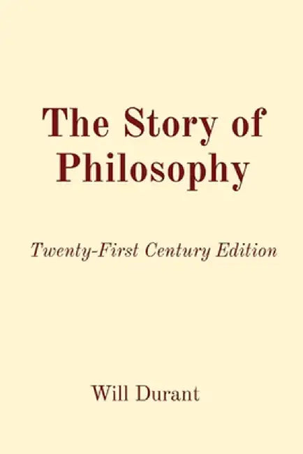 The Story of Philosophy: Twenty-First Century Edition by Will Durant