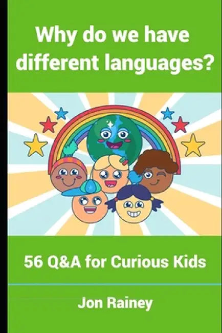 Why do we have different languages?: 56 Q&A for Curious Kids by Jon Rainey