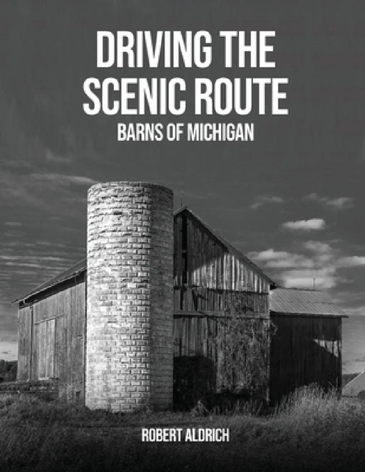 Driving the Scenic Route: Barns of Michigan by Robert Aldrich