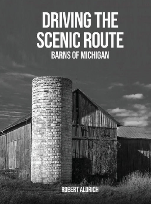 Driving the Scenic Route: Barns of Michigan by Robert Aldrich
