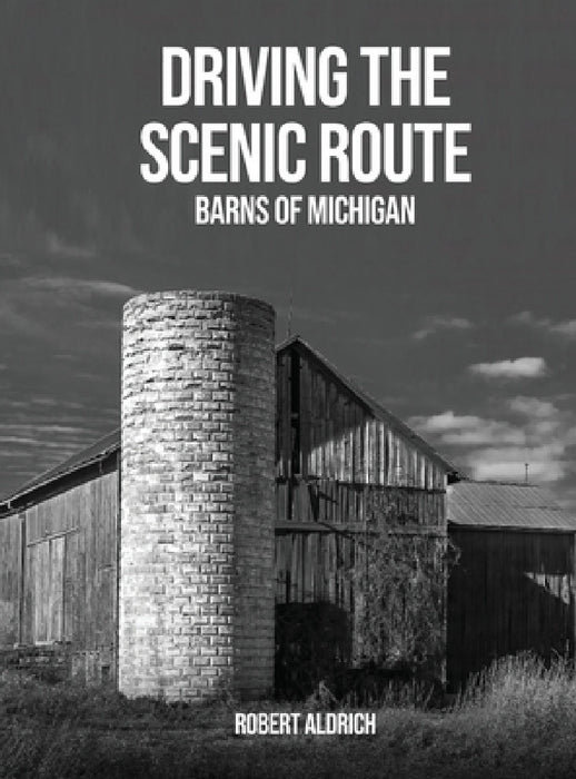 Driving the Scenic Route: Barns of Michigan by Robert Aldrich