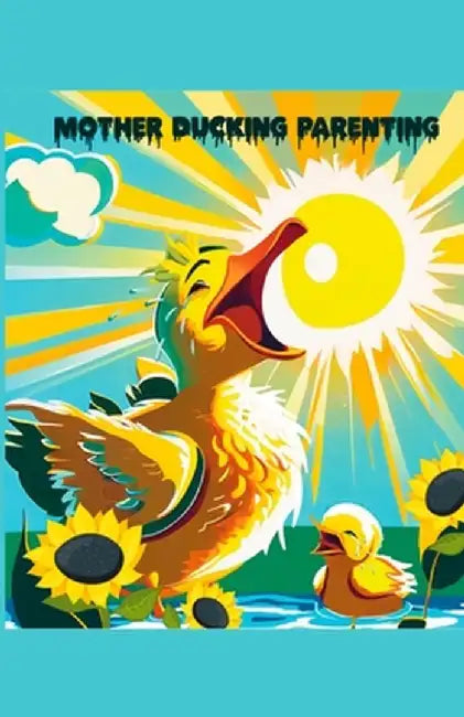 Mother Ducking Parenting by Ashley Ackerman-Groves