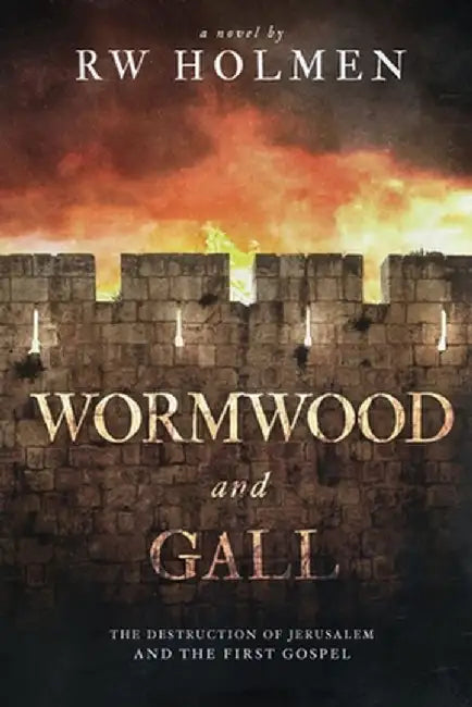 Wormwood and Gall: The Destruction of Jerusalem and the First Gospel by Rw Holmen