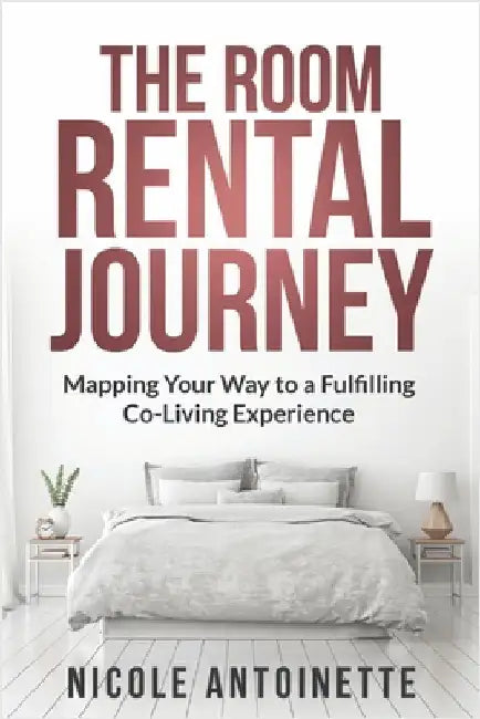 The Room Rental Journey: Mapping Your Way To A Fulfilling Co-Living Experience by Antoinette, Nicole