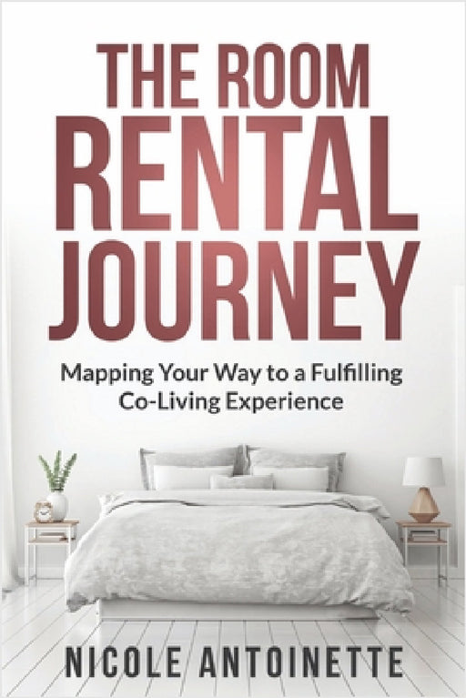 The Room Rental Journey: Mapping Your Way To A Fulfilling Co-Living Experience by Nicole Antoinette