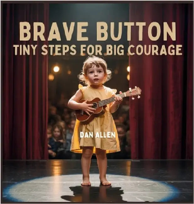 Brave Button: Tiny Steps for Big Courage by Allen, Dan