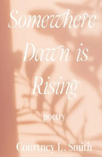 Somewhere Dawn is Rising by Smith, Courtney L.
