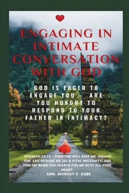 Engaging in Intimate Conversation with God: God is EAGER to ENGAGE YOU - Are YOU HUNGRY to RESPOND to Your Father in INTIMACY? by Ambassador Monday O. Ogbe