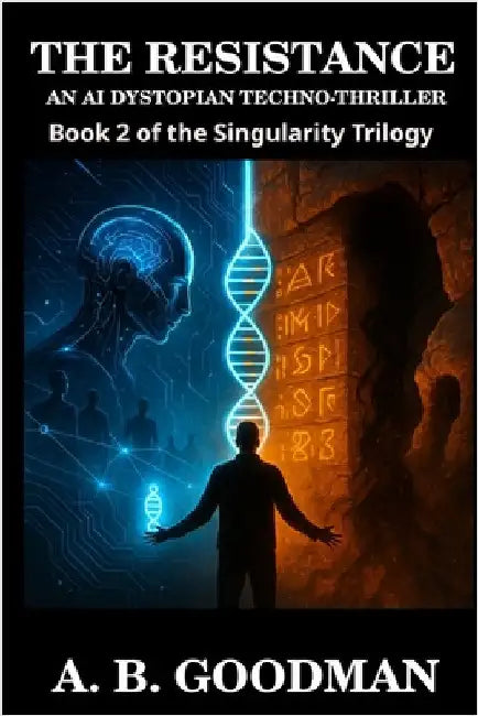 Singularity: THE RESISTANCE: An AI Dystopian Techno-Thriller by Goodman, A. B.
