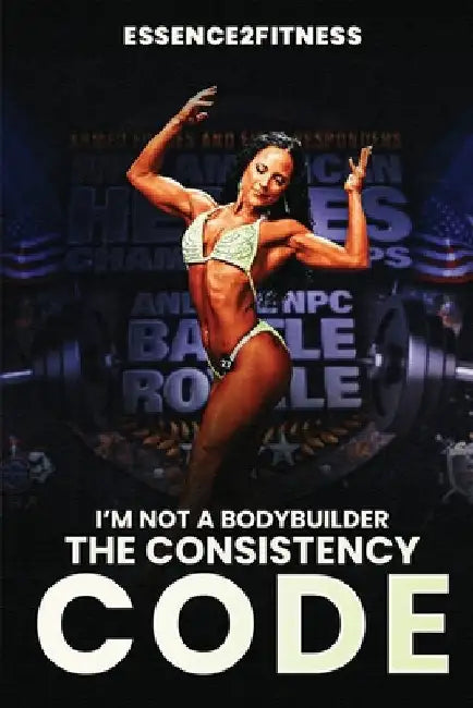 I'm Not a Bodybuilder: The Consistency Code by Byrd, M.