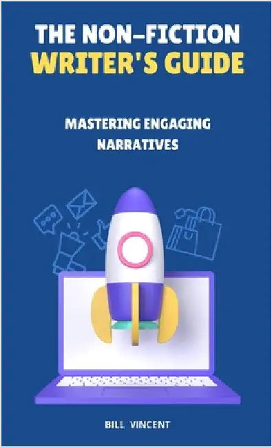 The Non-Fiction Writer's Guide: Mastering Engaging Narratives by Vincent, Bill