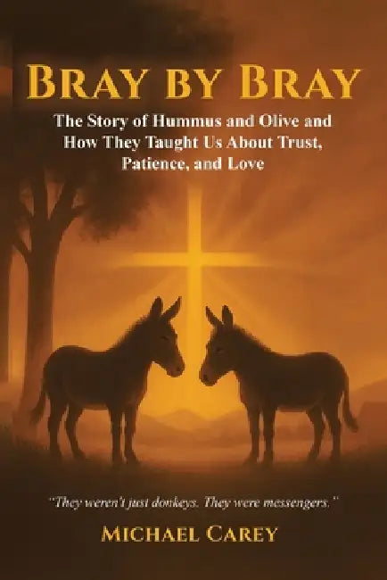 Bray by Bray: The Story of Hummus and Olive and How They Taught Us About Trust, Patience, and Love by Michael Carey