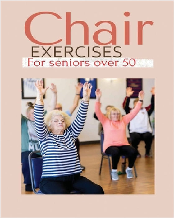 Chair exercises for Seniors over 50: A Comprehensive Guide to Chair Exercises for Seniors to Boost Flexibility and Strength by Claire Hanson