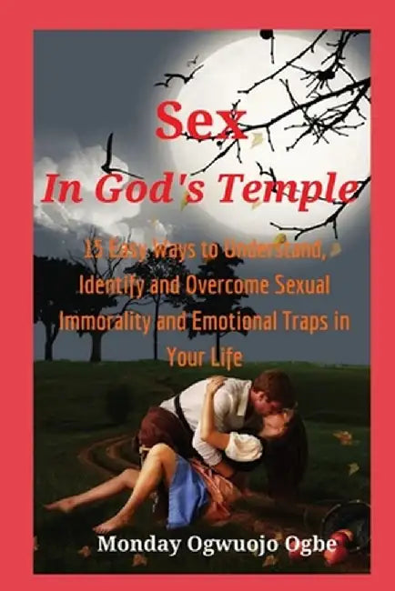 Sex in God's Temple - 15 Easy Ways to Understand, Identify and Overcome Sexual Immorality by Ambassador Monday O. Ogbe