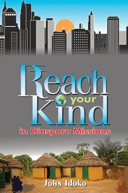 REACH YOUR KIND In Diaspora Missions: 'People Groups' Among Migrants by John Idoko