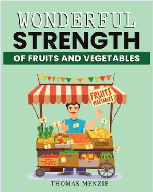 Wonderful Strength of fruits and vegetables by Menzie, Thomas