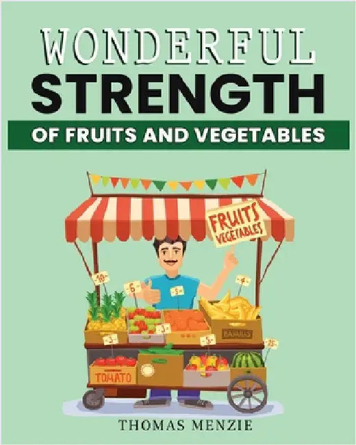 Wonderful Strength of fruits and vegetables by Menzie, Thomas