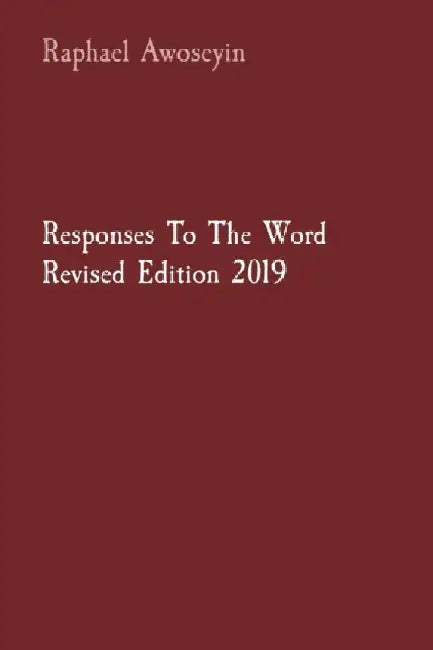 Responses To The Word Revised Edition 2019 by Raphael Awoseyin
