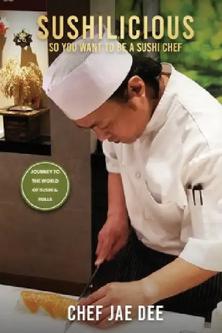 Sushilicious: So You Want to be a Sushi Chef by Chef Jae Dee