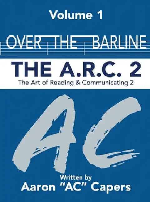 Over The Barline: The A.R.C 2: (Art of Reading and Communicating) by Aaron Ac Capers