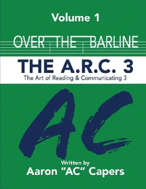 Over The Barline: The A.R.C 3: (Art of Reading and Communicating) by Aaron Ac Capers