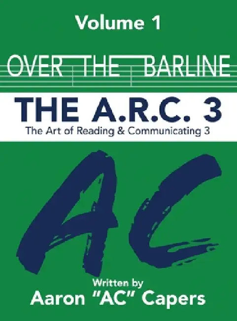 Over The Barline: The A.R.C 3: (Art of Reading and Communicating) by Aaron Ac Capers