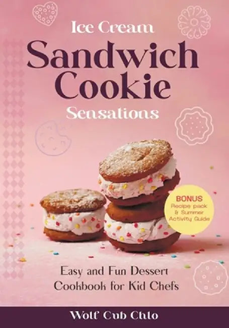 Ice Cream Sandwich Cookie Sensations: Easy and Fun Dessert Cookbook for Kid Chefs by Wolf Cub Chlo