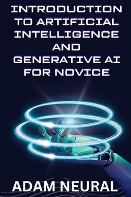 Introduction to Artificial Intelligence and Generative AI for Novice by Adam Neural