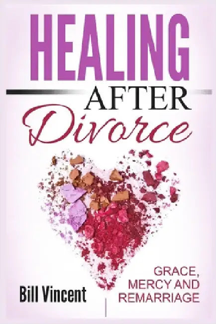 Healing After Divorce: Grace, Mercy and Remarriage (Large Print Edition) by Vincent, Bill