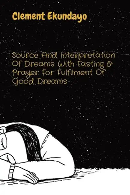 Source And Interpretation Of Dreams With Fasting & Prayer For Fulfilment Of Good Dreams by Clement Ekundayo