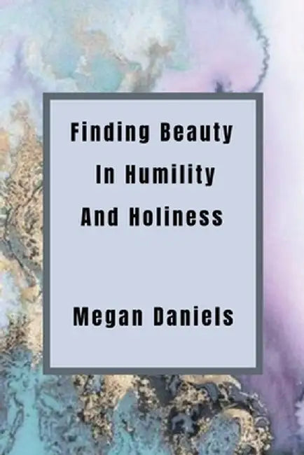 Finding Beauty and Humility in Holiness by Megan Lee Daniels