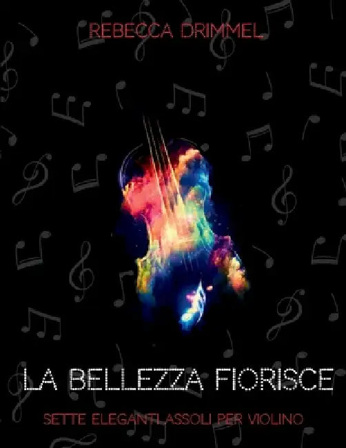 La bellezza fiorisce: sette eleganti assoli per violino by Rebecca Drimmel