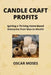 Candle Craft Profits: Igniting a Thriving Home-Based Enterprise from Wax to Wealth by Oscar Moses