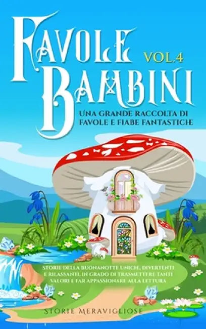 Favole per Bambini Una grande raccolta di favole fantastiche (Vol.4): Storie della buonanotte uniche, divertenti e rilassanti, in grado di trasmettere by Storie Meravigliose