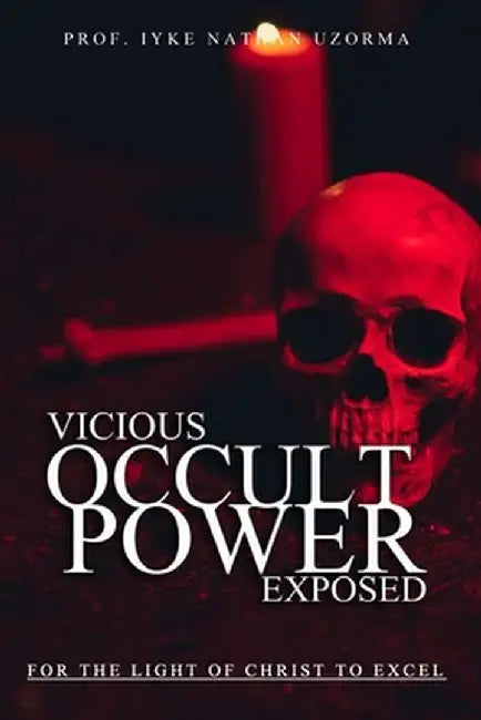 Vicious Occult Powers Exposed by Iyke Nathan Uzorma