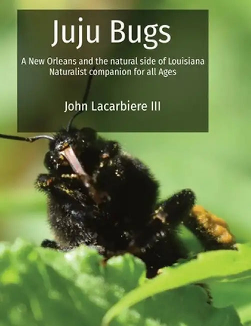 Juju Bugs: A New Orleans and the natural side of Louisiana Naturalist companion for all Ages by John Lacarbiere
