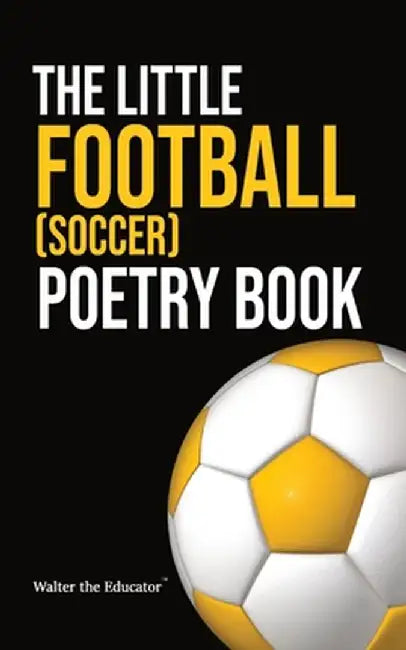The Little Football (Soccer) Poetry Book by Walter the Educator