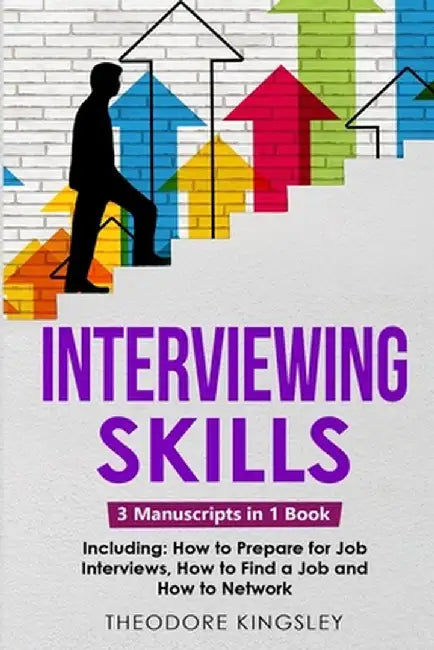 Interviewing Skills: 3-in-1 Guide to Master Problem Solving Interview Questions, Career Hacking & Job Interview Preparation by Theodore Kingsley