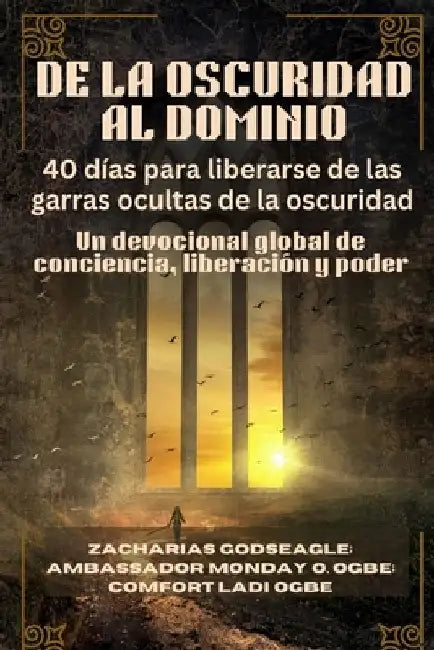 DE LA OSCURIDAD AL DOMINIO - 40 días para liberarse de las garras ocultas de la oscuridad: Un devocional global de conciencia, liberación y poder by Godseagle, Zacharias