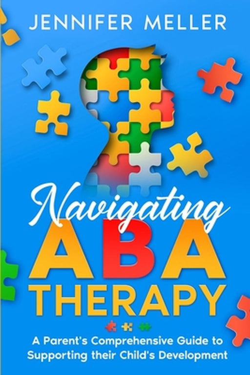 Navigating ABA Therapy: A Parent's Comprehensive Guide to Supporting their Child's Development Aba Therapy Book For Parents by Jennifer Meller