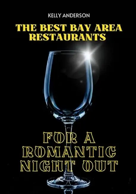 The Best Bay Area Restaurants for a Romantic Night Out by Kelly Anderson