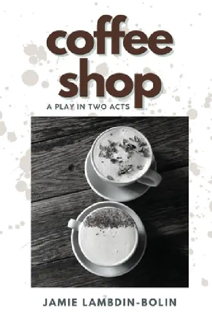 Coffee Shop: A Play In Two Acts by Jamie Lambdin