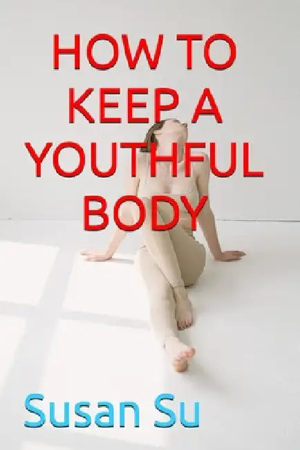 How to Keep a Youthful Body by Susan Su
