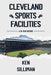 Cleveland's Sports Facilities: A 35 Year History by Ken Silliman