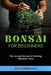 Bonsai for Beginners: The Art and Science of Growing Miniature Trees by Luca Morales