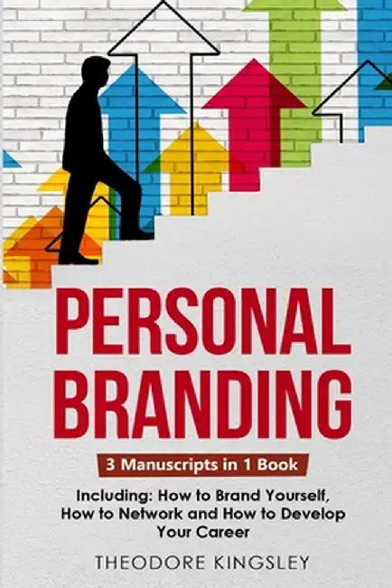 Personal Branding: 3-in-1 Guide to Master Building Your Personal Brand, Self-Branding Identity & Branding Yourself by Theodore Kingsley