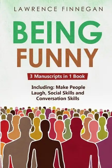 Being Funny: 3-in-1 Guide to Master Your Sense of Humor, Conversational Jokes, Comedy Writing & Make People Laugh: 3-in-1 Guide to by Lawrence Finnegan